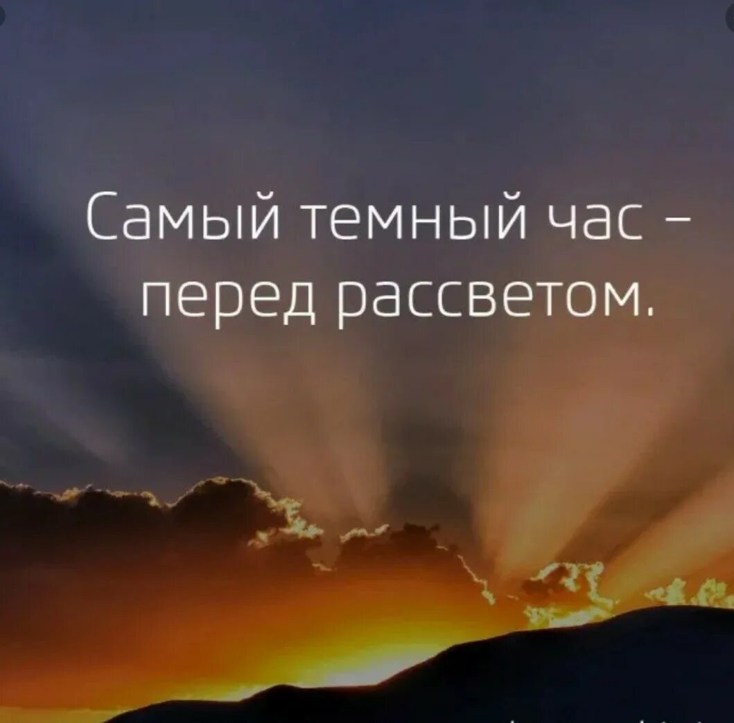 После всегда наступает. Самый темный час перед рассветом. Тьма сгущается перед рассветом. Самая тёмная ночь перед рассветом. Самая тьма перед рассветом.