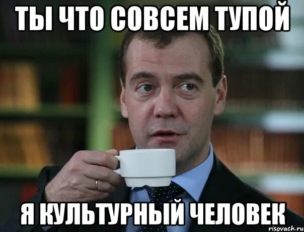 Мем вы что совсем тупые. Мемы про медведева. я тупой. тупость картинки. не кричи на меня.