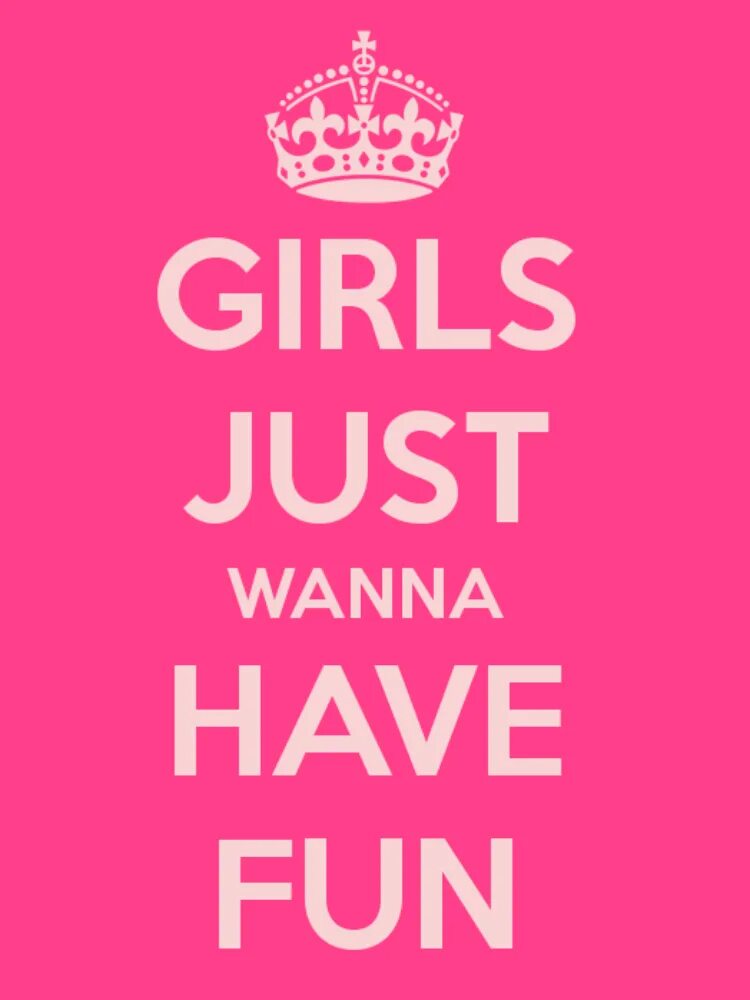 Wan n. Have fun надпись. Girls just wanna have fun. Джаст герл. Girls just wanna have fun картинки.