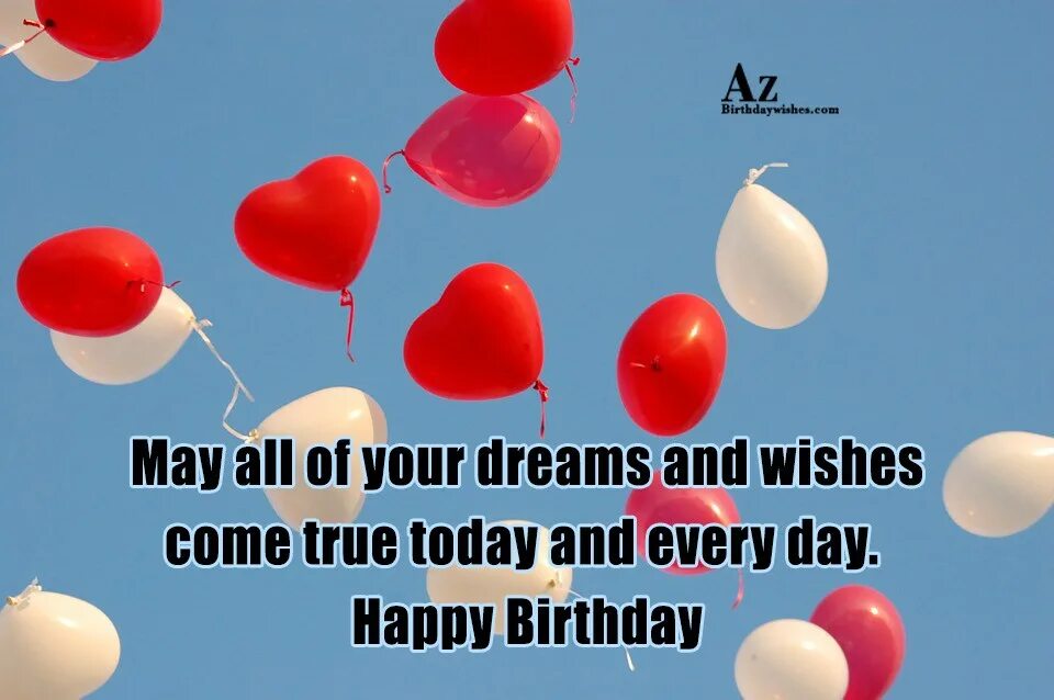 May all your Dreams come true. Wish all your Dreams come true. Happy Birthday May all your Dreams come true. May all your Wishes come true. Let me wish you