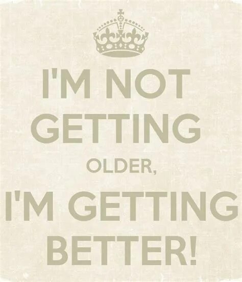 Her english get better. I M not. I'M getting. I am not getting older. I'M getting old.