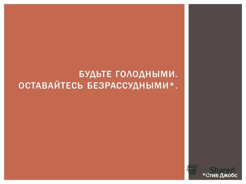 Оставайся голодным оставайся глупым. Оставайтесь голодными оставайтесь безрассудными. Оставайтесь голодными и безрассудными Стив Джобс. Будьте голодными будьте безрассудными. Речь оставайтесь голодными, оставайтесь безрассудными.