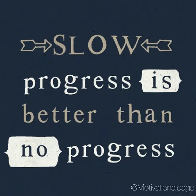 Slow progress. Slow progress is still progress. Slow progress is better than no. Slow progress better than no progress. Прогресс цитаты