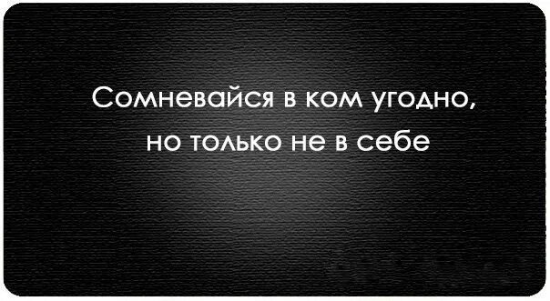 Цитаты сомневаться в себе. Сомневайся в ком угодно. Афоризмы про сомнения. Цитата не сомневаться.