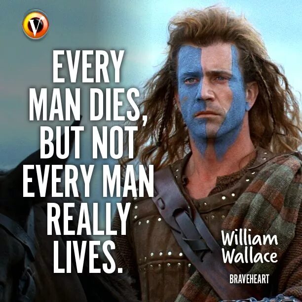 Man will die but not his ideas. Уильям Уоллес Мэл Гибсон. Цитата Вильям Уоллес. Every man dies not every man really Lives. William Wallace Braveheart.