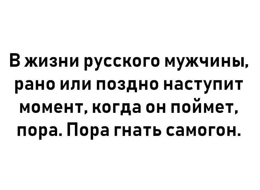 Муж не приходит вовремя. Пора гнать самогон. В жизни русского мужчины рано или поздно. Каждый мужчина рано или поздно понимает пора пора гнать самогон. В жизни каждого мужчины наступает момент пора гнать самогон.