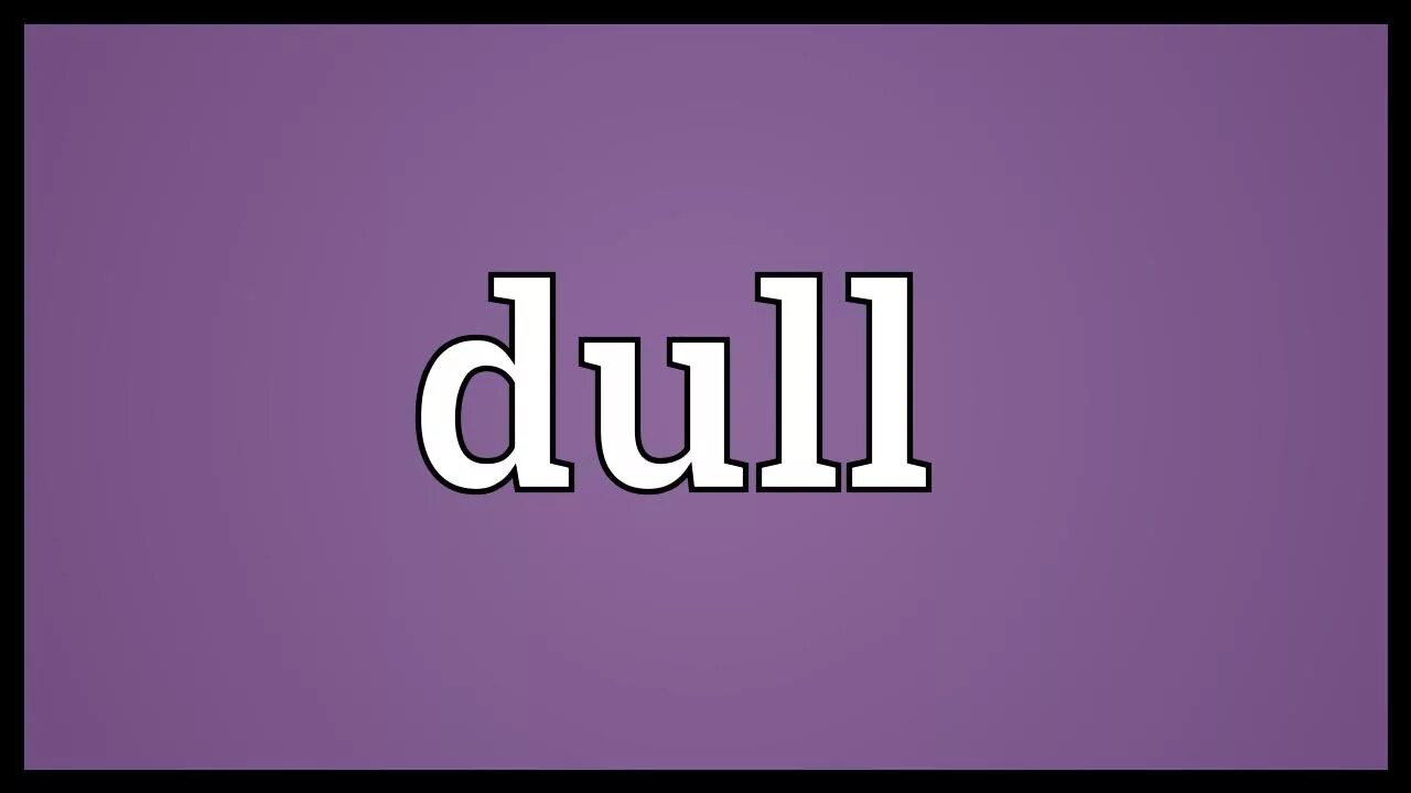 Dull