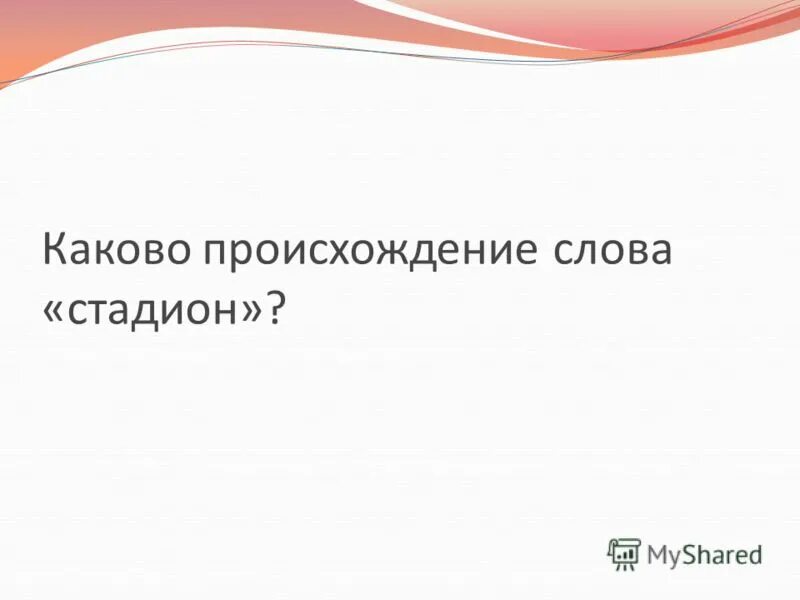 От какого слова стадион. Происхождение слова стадион. От какого слова произошло слово стадион. Слово «стадион» происходит. От какого слова произошло слово ста.