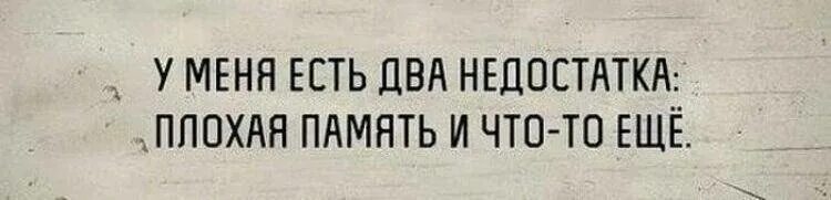Два недостатка. У меня плохая память. у меня есть два недостатка плохая память и что-то ещё. плохая память юмор. приколы про плохую память.