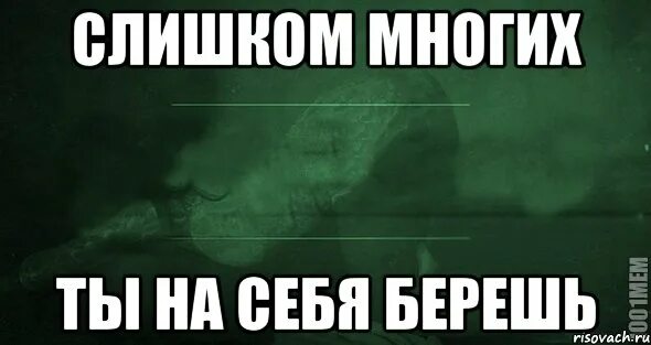 Немного слишком много. Слишком много на себя берешь. ты слишком много на себя берешь. ты слишком хорошая. не берите на себя слишком много.