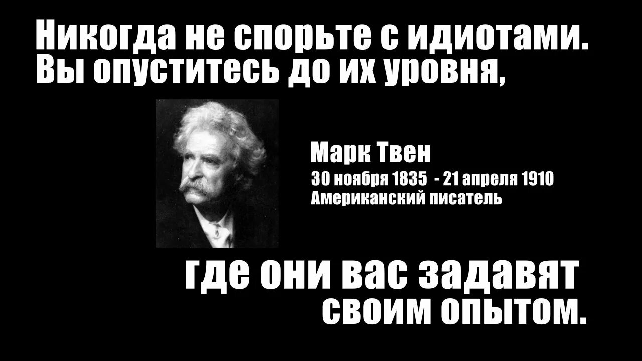 Не спорь до уровня. Ни когда не спорте с идиотамм. Идиотами они задавят своим опытом. Никогда не спорьте с идиотами!. Спорить с дураком задавит опытом.