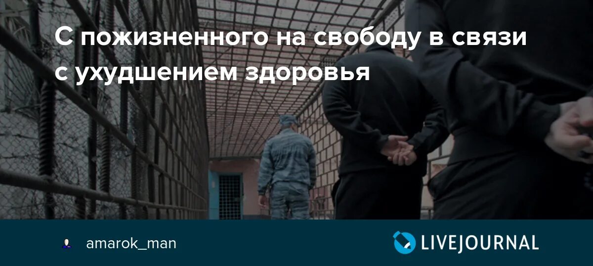 В связи с ухудшением здоровья. Освободился с пожизненного.