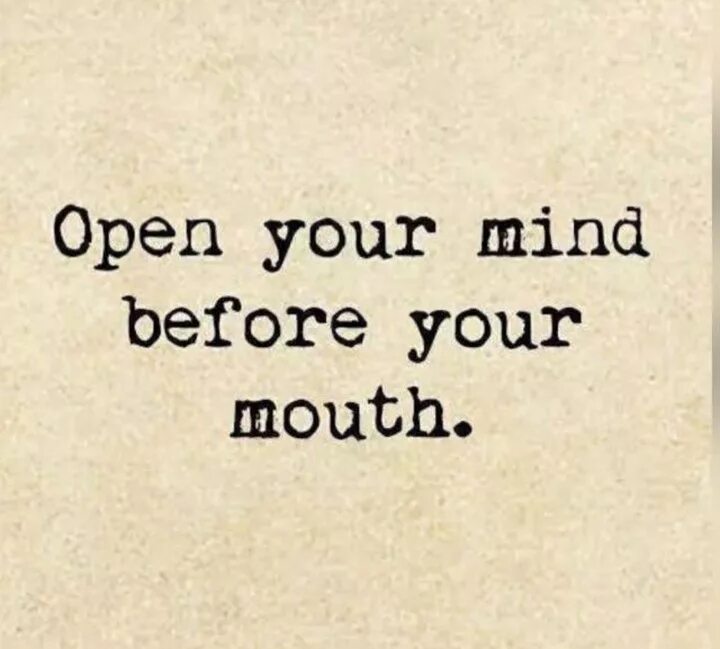 Open your mind and your trousers. Open your Mind before. Open your Mind before you open your mouth. Your Mind.