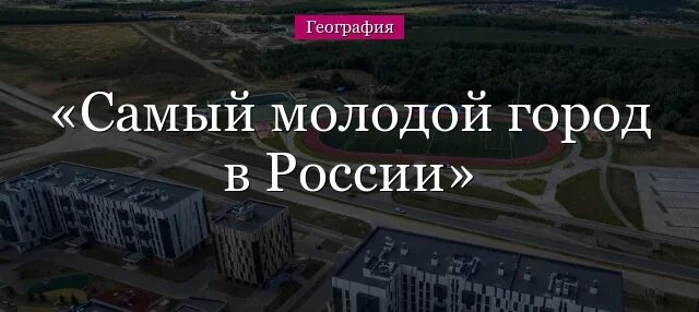 Назовите самый молодой город. Самый молодой город в россии и сколько ему лет. самый молодой город россии список. самый молодой город в россии сообщение. 20 самых молодых городов россии.