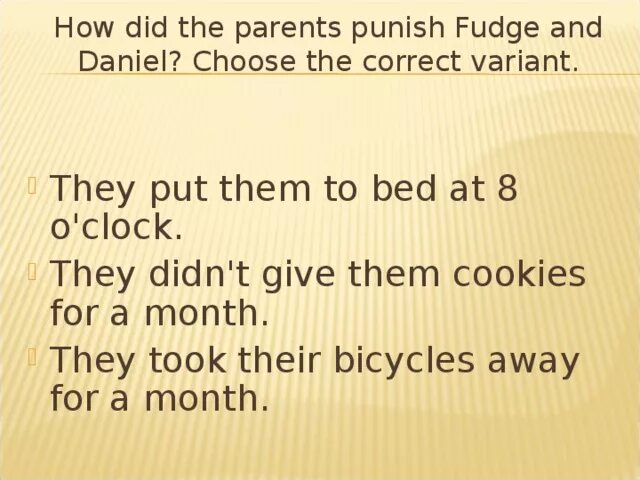 Choose the correct variant. Конспект урока where is fudge 4 класс. they don&#039;t. they put them to bed at 8 o&#039;clock. they put them to bed at 7 o&#039;clock. they took their bicycles away for a month.. пересказ письменно по английскому where is fudge.