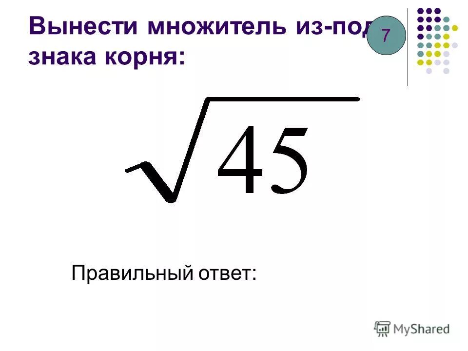 Вынести множитель. Вынести множитель за знак корня. Множитель из под знака корня. Как вынести множитель из под знака корня.