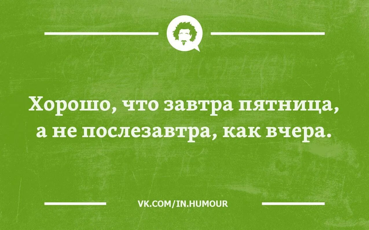 Хорошо что завтра пятница