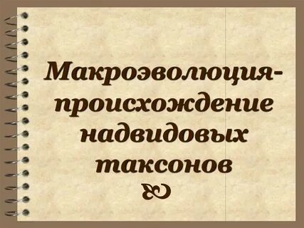 Макроэволюция ведет к надвидовым