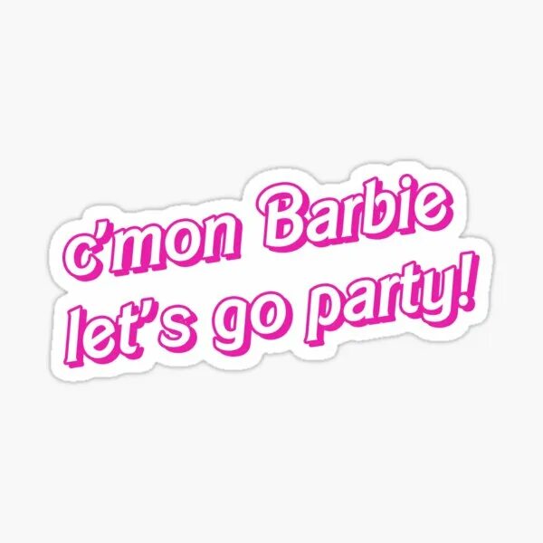 Come on barbie lets go party. Come on barbie lets go party