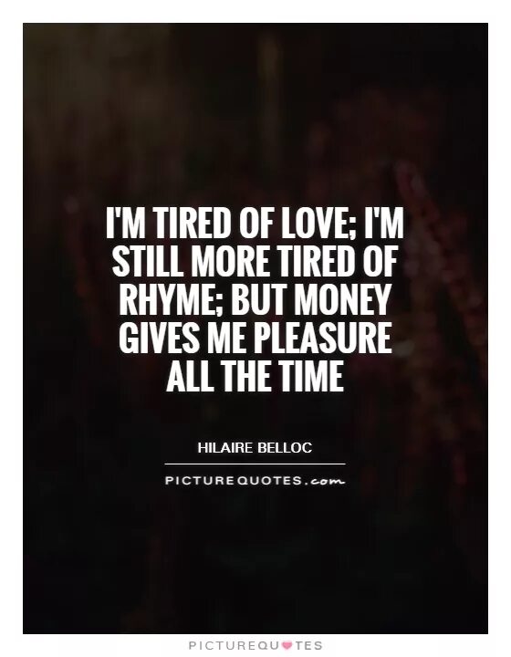Rhymes give it to me. Tired quotes. Money quotes. Quotes about money. More tired.