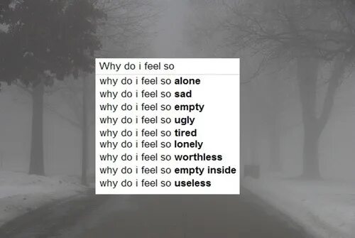 I feel sad. Feel empty. Why do i. Why do i feel Loneliness. Why so Sad.