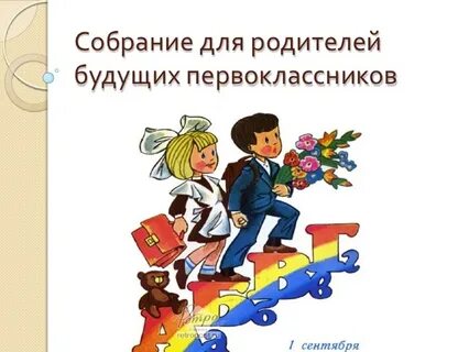 Родительское собрание 1 класс перед 1 сентября