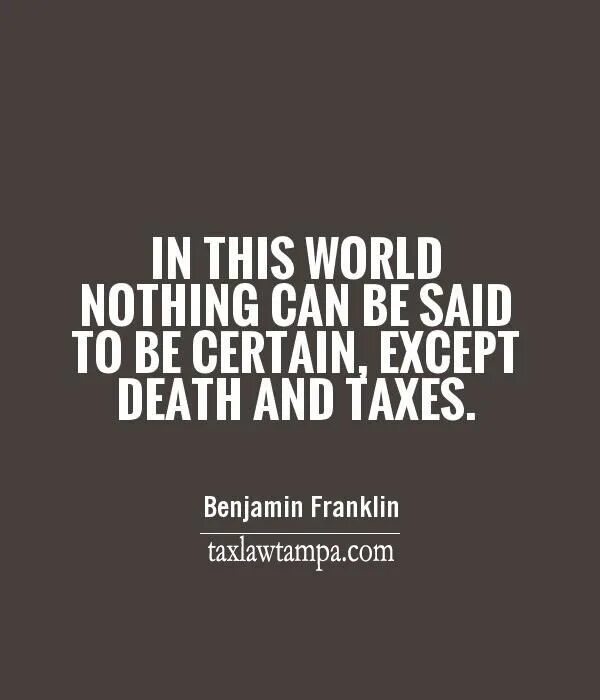 The world is nothing. Ben Franklin quotes. Death and Taxes. Quotes about Taxes. Quotes about Death.