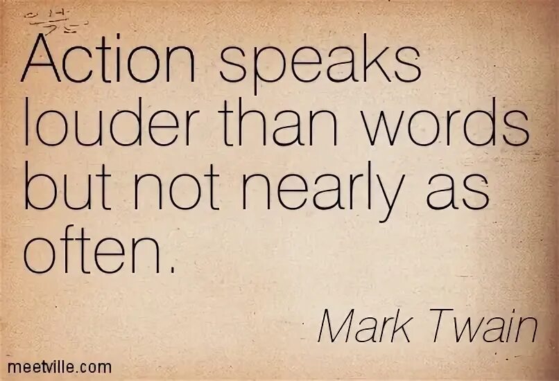 Mark your words. Louder than Words. As Actions speak Louder than Words;. Proverb Actions speak Louder than Words. Duchovny Louder than Words.