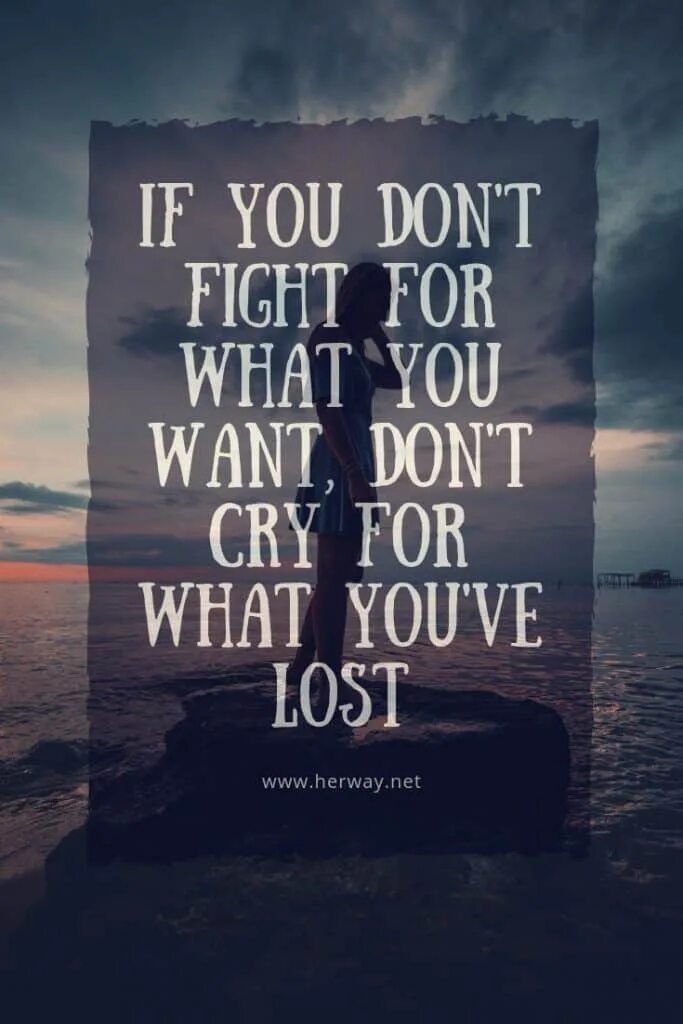 Dont you. Fight for what you want. Don't Fight. If you don't Fight for what you want don't Cry for what you Lost. I can t fight