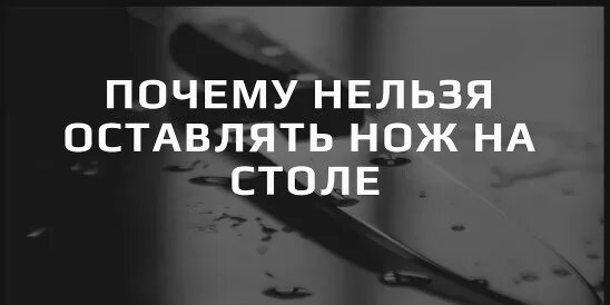 Почему ночью нельзя оставлять ножи. Почему нельзя оставлять нож на столе на ночь. Почему нельзя оставлять нож на столе. Нож оставленный на столе на ночь. Нож на столе примета.