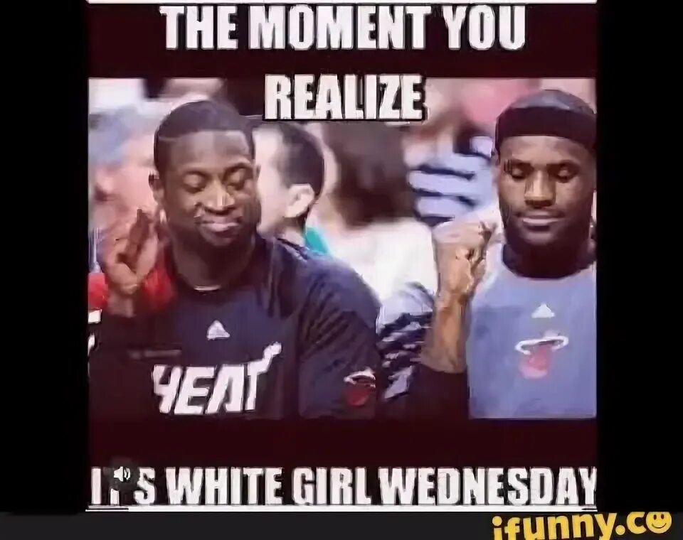 They really really were. Its White. Wednesday funny moments. Its real. Wednesday meme.