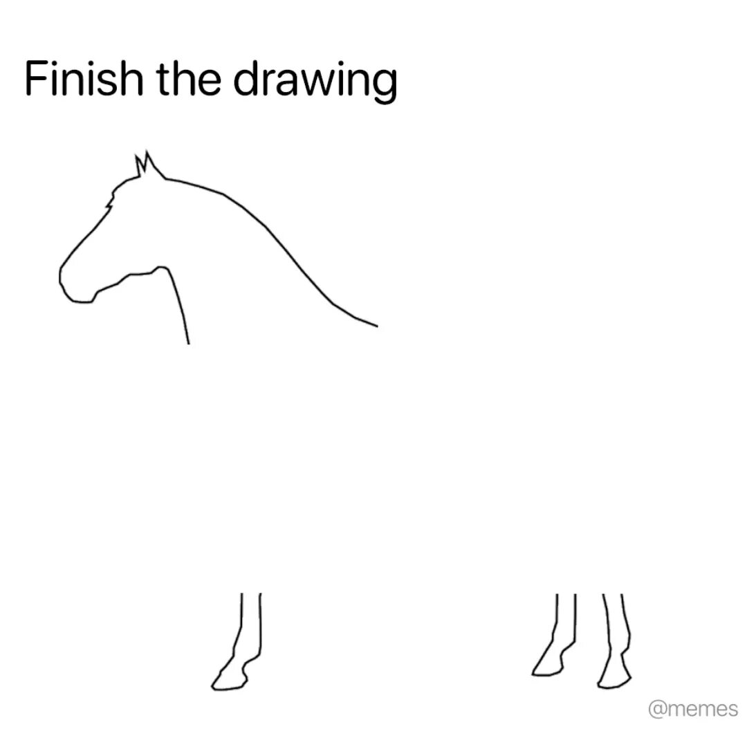 Finish the saying. Рисунок коня мем. are these your drawings.
