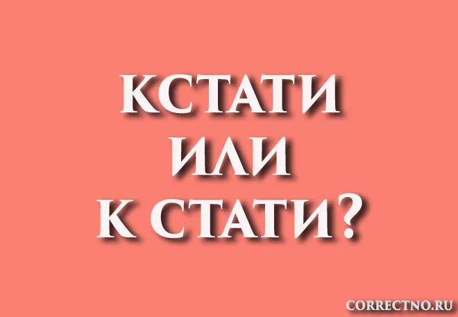 Кстати как пишется. К стати или. К стати или кстати как правильно пишется. Как правильно писать слово кстати. Кстати значение