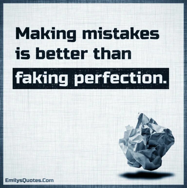 Making mistakes. Making mistakes is better than Faking perfections. Quotes about mistakes. Better mistakes. Make mistake good