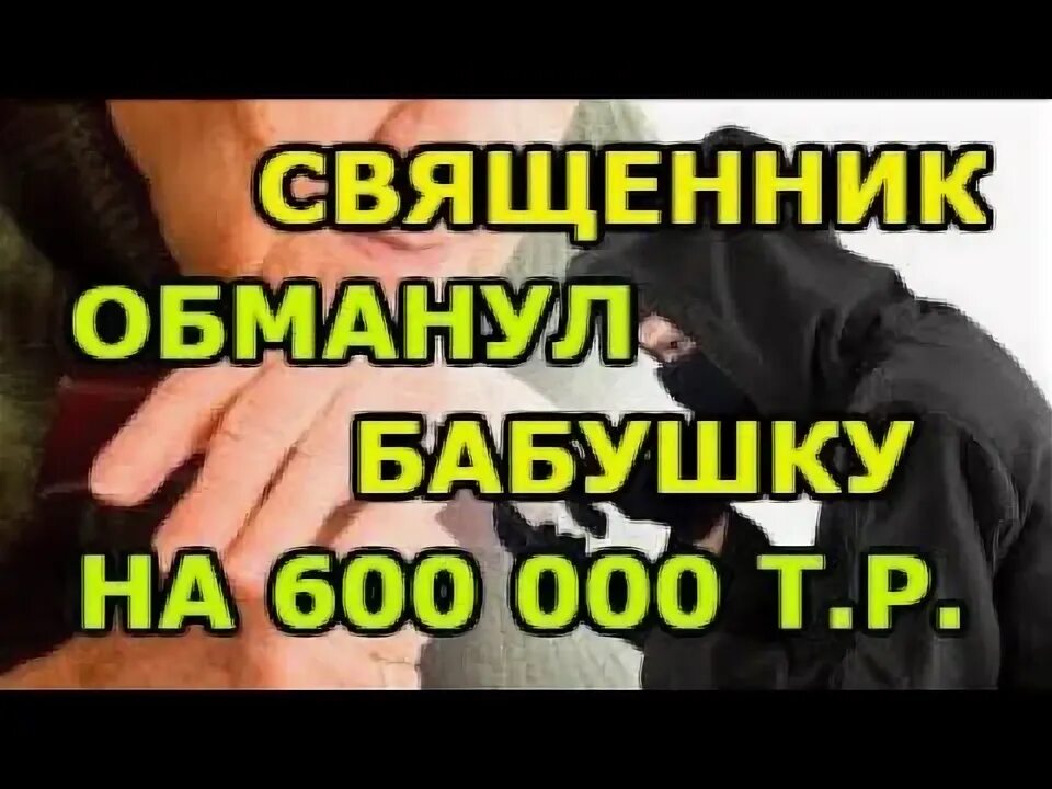 Почему герой обманул бабушку. Священник обманул. Священник обманул на 600 тысяч бабушку. Как обмануть бабушку. Старушку обманывают на деньги.