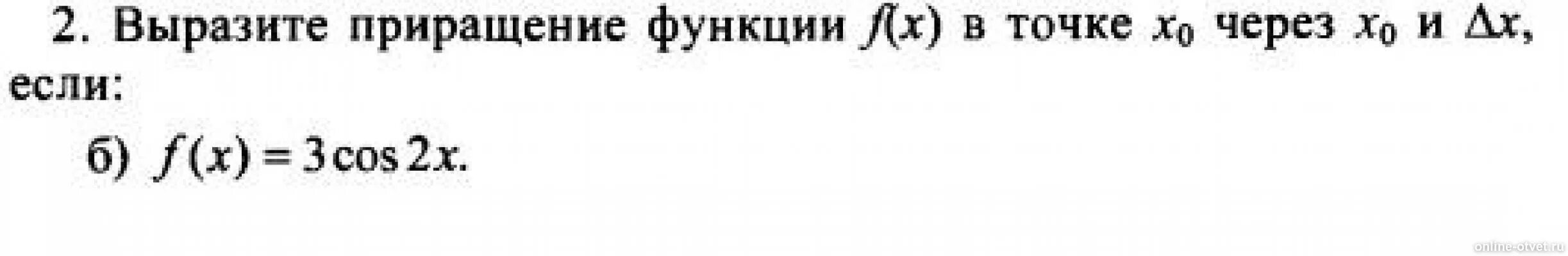 Найдите приращение функции f в точке. Приращение функции в точке x0. Если приращение Дельта y функции f(x). Выразите приращение функции f в точке x0 через x0 и Дельта x если f x 3соs2х. Выразите приращение функции f в точке x0 через x0 и Дельта x если f x =2x+3x.