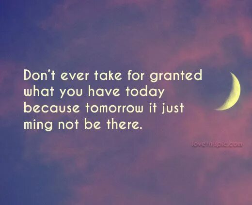 Don t take these beautiful. Take for Granted. Don't take anything for Granted. Take it for Granted. Take for Granted картинка.