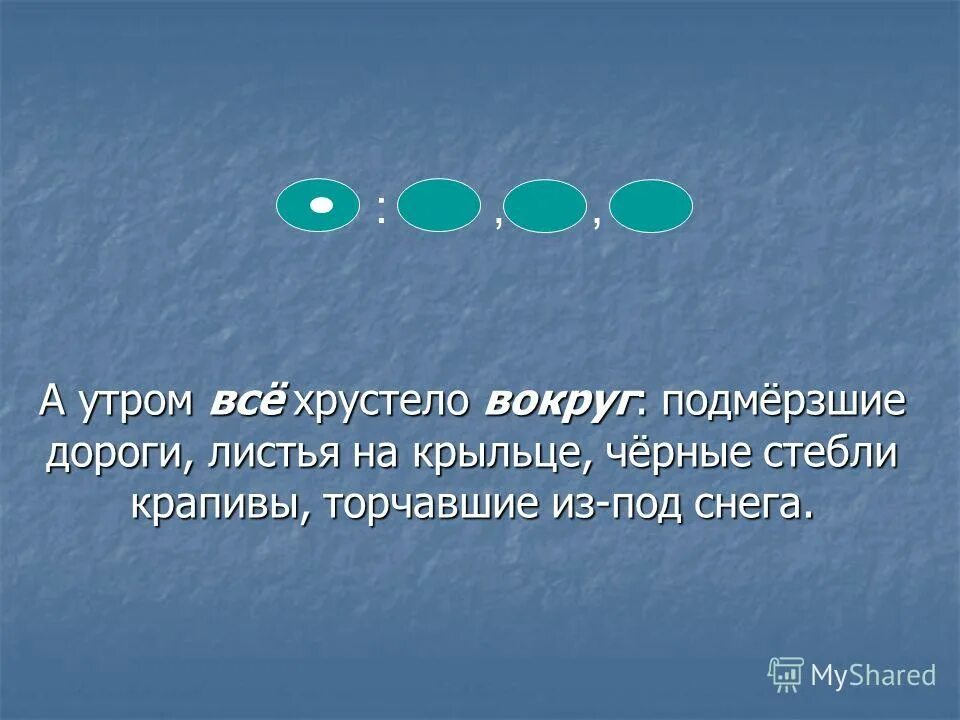 А утром все хрустело вокруг подмерзшие дороги листья на крыльце. А утром случалось хрустели листья на крыльце и стебли цветов. Вокруг или во круг.