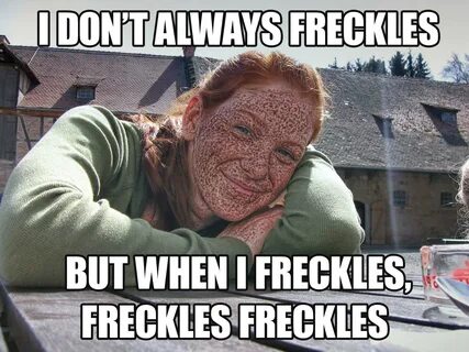 I don't always freckles The Most Interesting Man in the World.