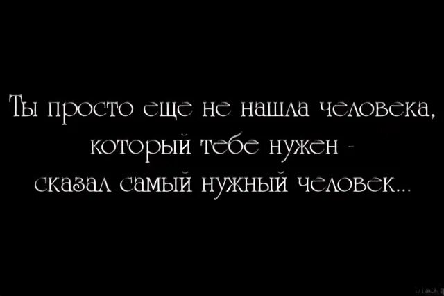 Ты же сам меня забыл и глаза. Ты мне нужен цитаты. Когда ты нужен человеку цитаты. Ты еще найдешь своего человека. Самый нужный человек.