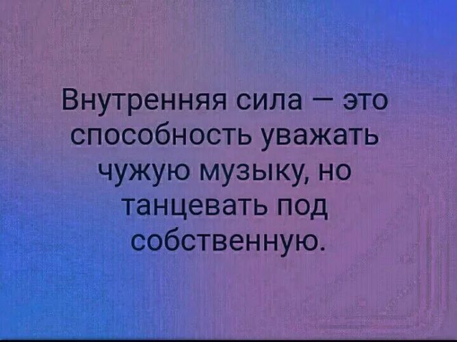 Под чужую песню и смеюсь. Внутренняя сила это способность уважать чужую. внутренняя сила это способность уважать чужую музыку. внутренняя сила это способность уважать чужую музыку но танцевать. внутренняя сила.