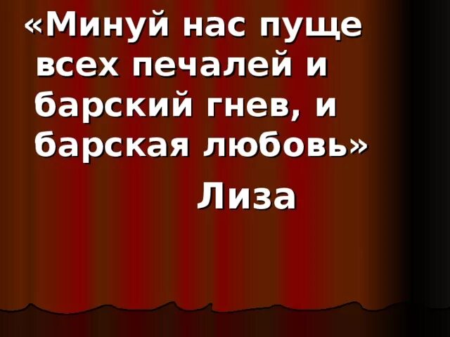 И барский гнев и барская любовь кто сказал. Барский гнев и барская любовь цитата. Пуще всех печалей и барский гнев и барская любовь. В деревню в глушь в саратов. И пуще всех печалей и гнев барская любовь.