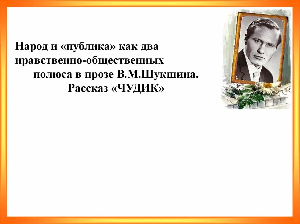 Почему героев шукшина называют чудиками. Народ и публика как два нравственно общественных полюса в прозе. Чудик Шукшин. Чудики Шукшина.