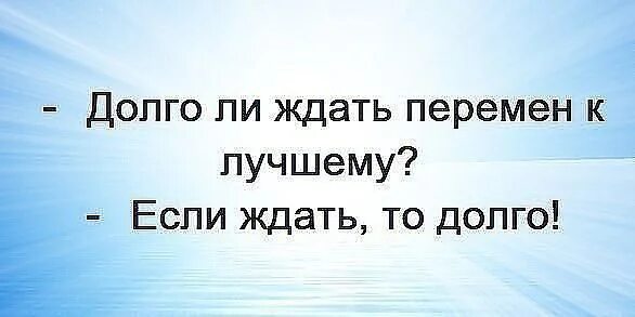 Давно вопрос. Если ждать то долго. Если ждать перемен то долго. Долго ли ждать перемен если ждать то долго. Долго ли ждать перемен к лучшему.