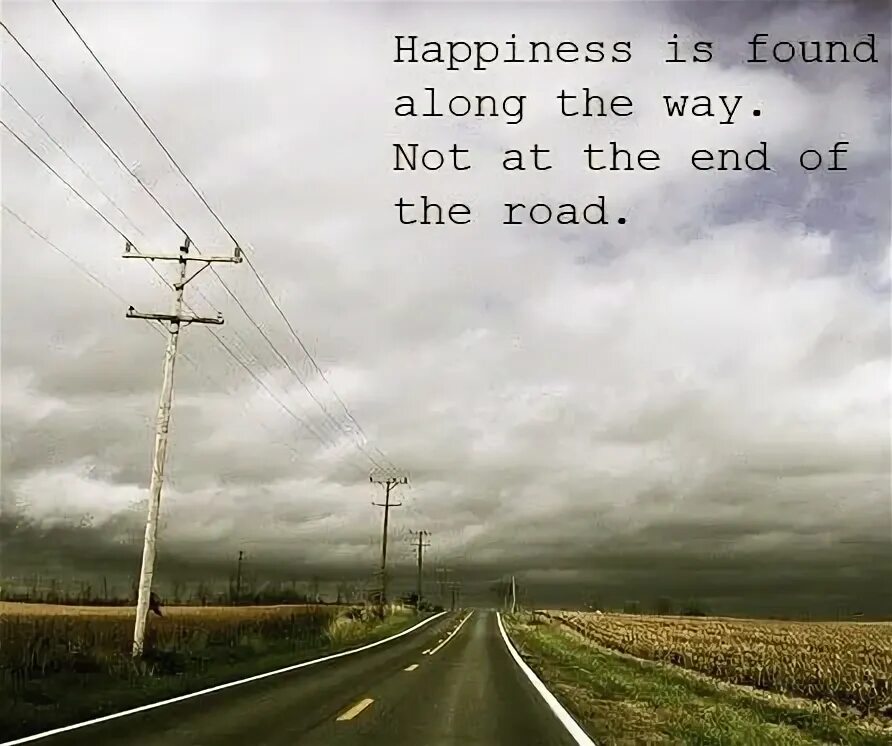 It is on the way now. Happiness is the way. what is happiness quotes paqdington.