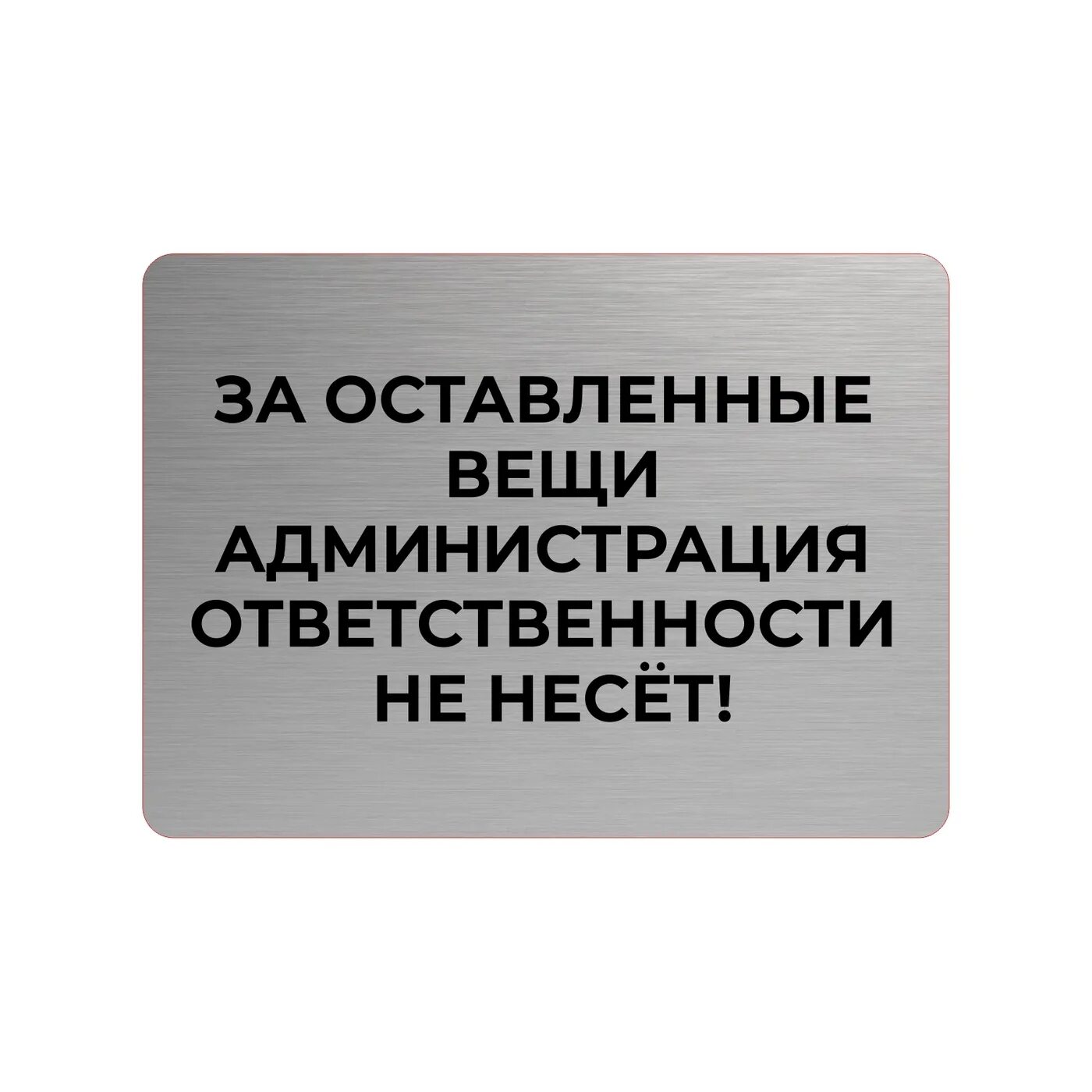 администрация ответственности не несет. просим не оставлять ценные вещи. за оставленные вещи администрация ответственности не несет. что значит оставленные вещи. объявление за оставленные вещи.