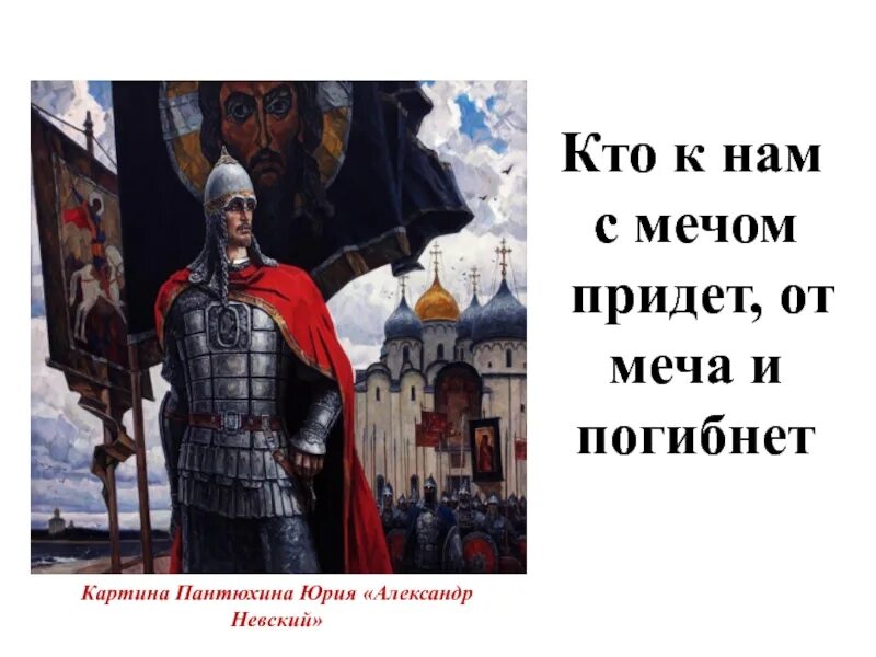 Фраза кто с мечом придет. Кто к нам с мечом придет. С мечом придешь от меча и погибнешь.