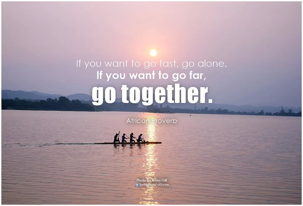 Do you want to learn. If you want to go fast go Alone. If you want to go fast go Alone if you want to go far go together. If you want. You are вместе.