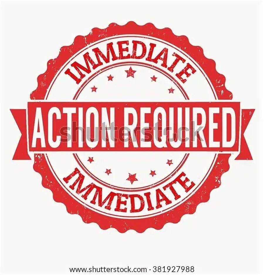 Immediate action required. Immediate action required