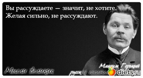 Вы рассуждаете — значит, не хотите. Желая сильно, не рассуждают.. Вы рассуждаете поверхностно. Вы рассуждаете неграмотно. Вы рассуждаете неправильно. Что значит размышлять